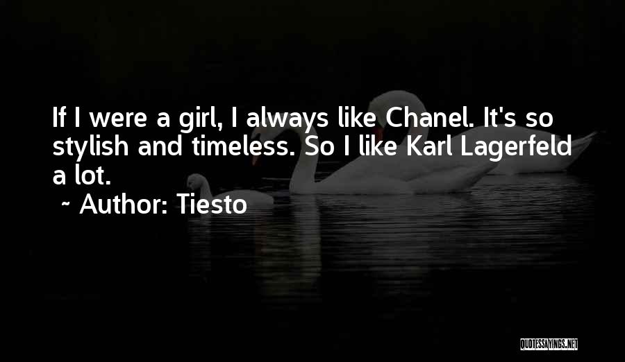 Tiesto Quotes: If I Were A Girl, I Always Like Chanel. It's So Stylish And Timeless. So I Like Karl Lagerfeld A