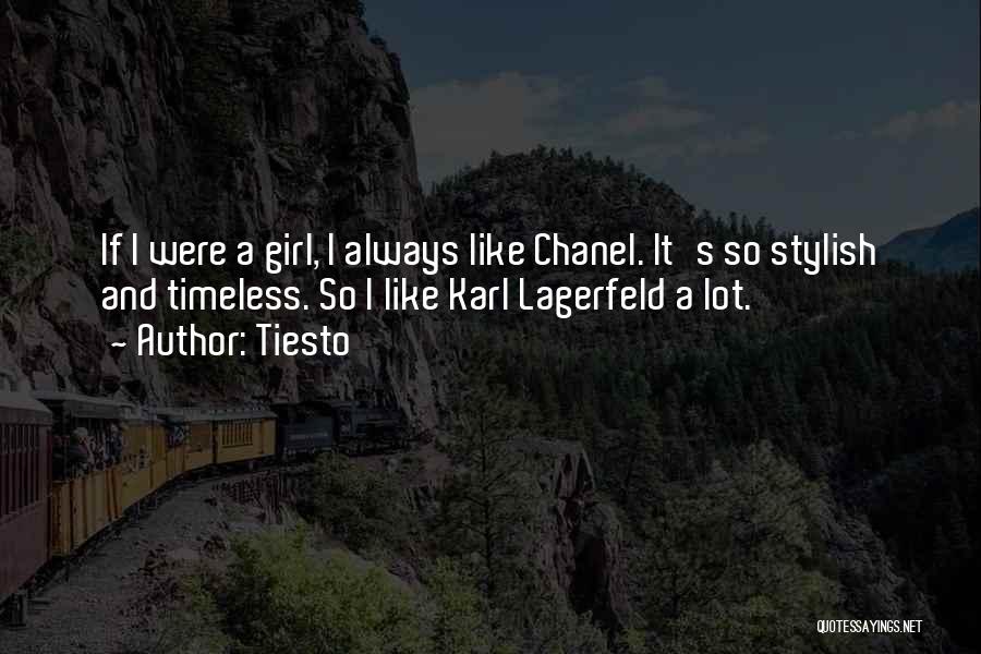 Tiesto Quotes: If I Were A Girl, I Always Like Chanel. It's So Stylish And Timeless. So I Like Karl Lagerfeld A