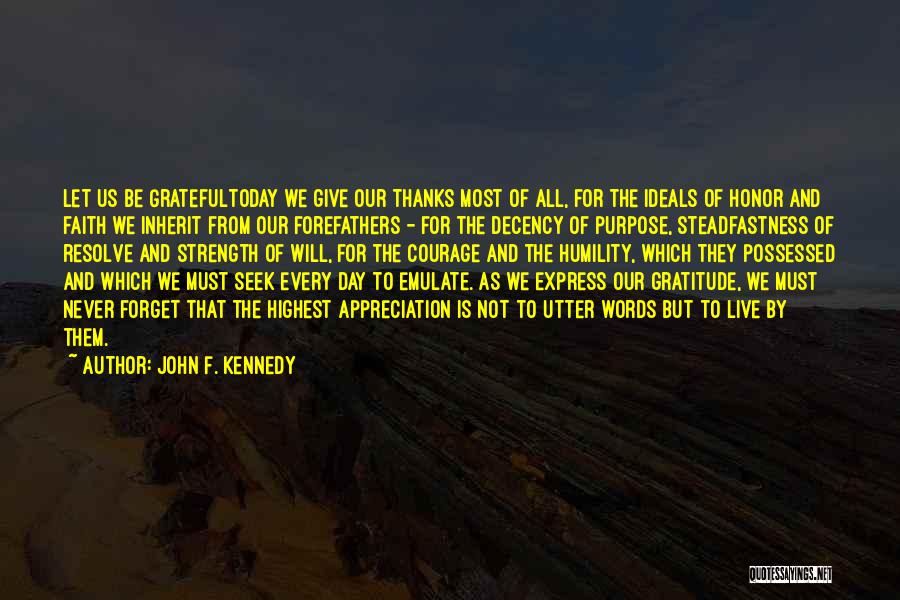 John F. Kennedy Quotes: Let Us Be Gratefultoday We Give Our Thanks Most Of All, For The Ideals Of Honor And Faith We Inherit