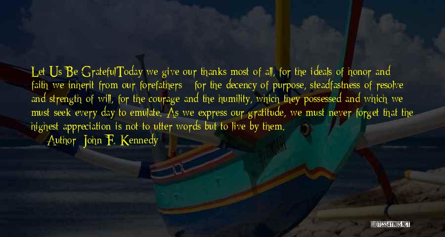 John F. Kennedy Quotes: Let Us Be Gratefultoday We Give Our Thanks Most Of All, For The Ideals Of Honor And Faith We Inherit