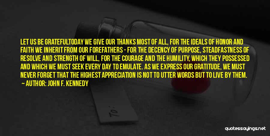 John F. Kennedy Quotes: Let Us Be Gratefultoday We Give Our Thanks Most Of All, For The Ideals Of Honor And Faith We Inherit