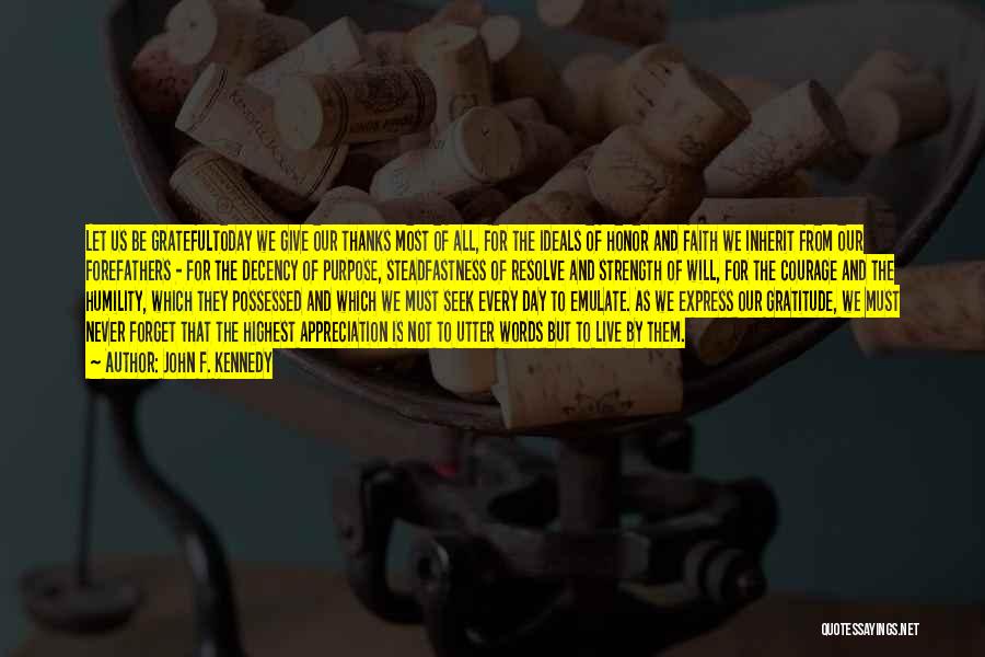 John F. Kennedy Quotes: Let Us Be Gratefultoday We Give Our Thanks Most Of All, For The Ideals Of Honor And Faith We Inherit