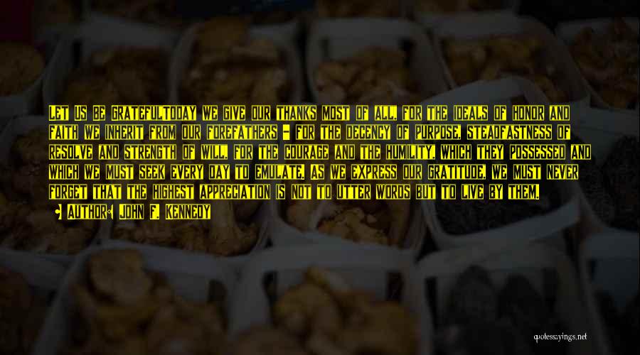 John F. Kennedy Quotes: Let Us Be Gratefultoday We Give Our Thanks Most Of All, For The Ideals Of Honor And Faith We Inherit