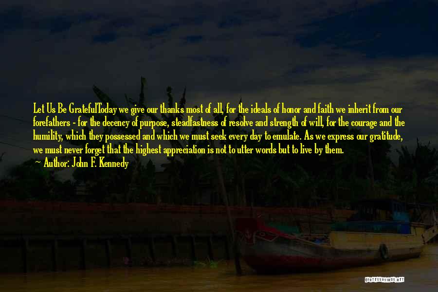 John F. Kennedy Quotes: Let Us Be Gratefultoday We Give Our Thanks Most Of All, For The Ideals Of Honor And Faith We Inherit