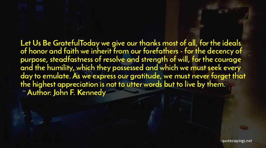 John F. Kennedy Quotes: Let Us Be Gratefultoday We Give Our Thanks Most Of All, For The Ideals Of Honor And Faith We Inherit