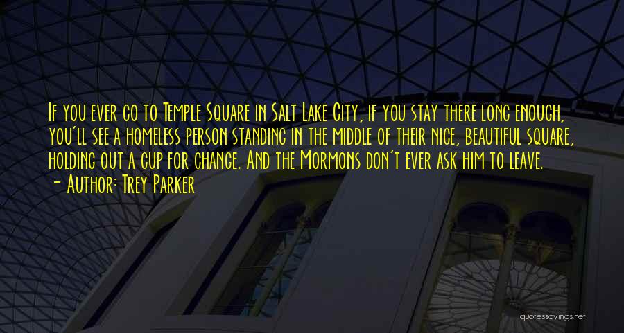 Trey Parker Quotes: If You Ever Go To Temple Square In Salt Lake City, If You Stay There Long Enough, You'll See A