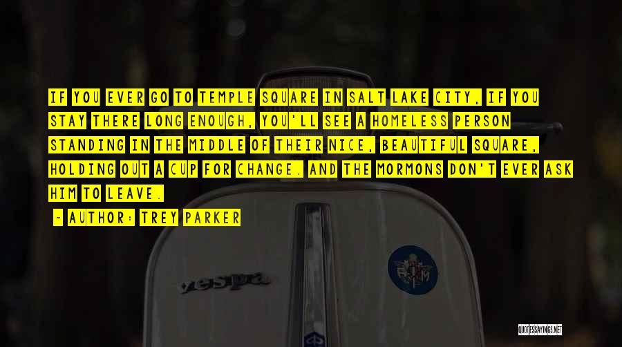 Trey Parker Quotes: If You Ever Go To Temple Square In Salt Lake City, If You Stay There Long Enough, You'll See A