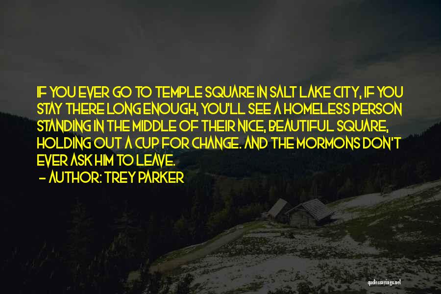 Trey Parker Quotes: If You Ever Go To Temple Square In Salt Lake City, If You Stay There Long Enough, You'll See A