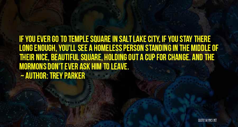 Trey Parker Quotes: If You Ever Go To Temple Square In Salt Lake City, If You Stay There Long Enough, You'll See A