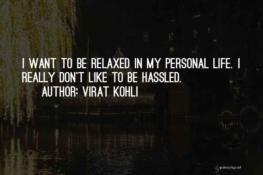 Virat Kohli Quotes: I Want To Be Relaxed In My Personal Life. I Really Don't Like To Be Hassled.