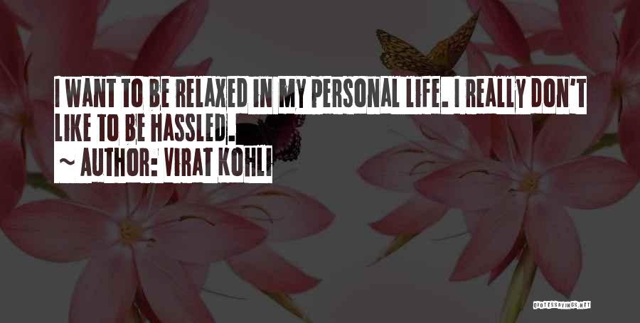 Virat Kohli Quotes: I Want To Be Relaxed In My Personal Life. I Really Don't Like To Be Hassled.