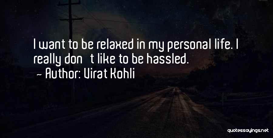 Virat Kohli Quotes: I Want To Be Relaxed In My Personal Life. I Really Don't Like To Be Hassled.