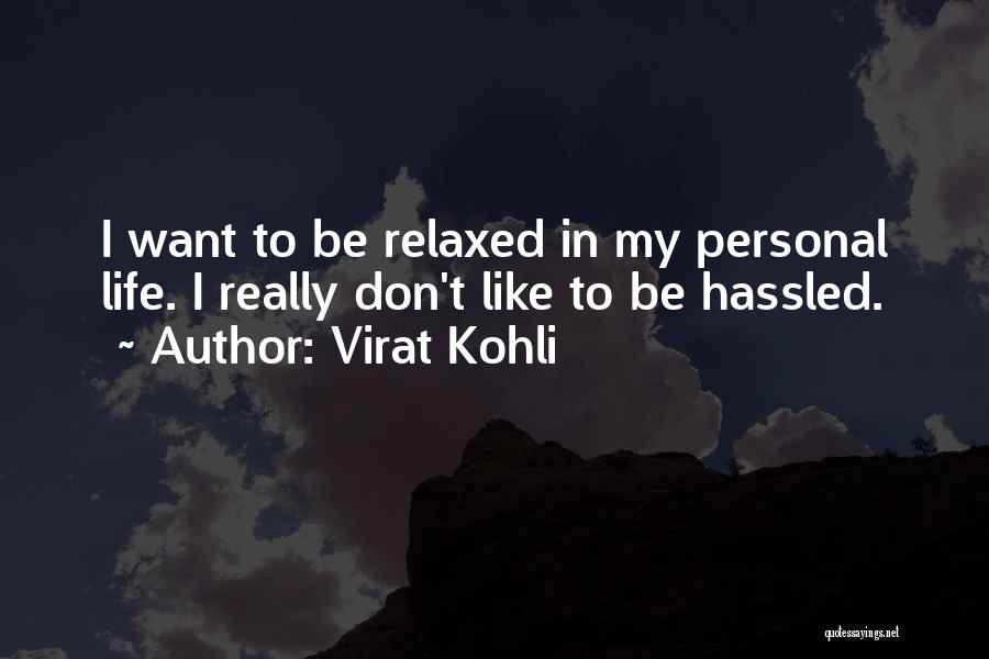 Virat Kohli Quotes: I Want To Be Relaxed In My Personal Life. I Really Don't Like To Be Hassled.