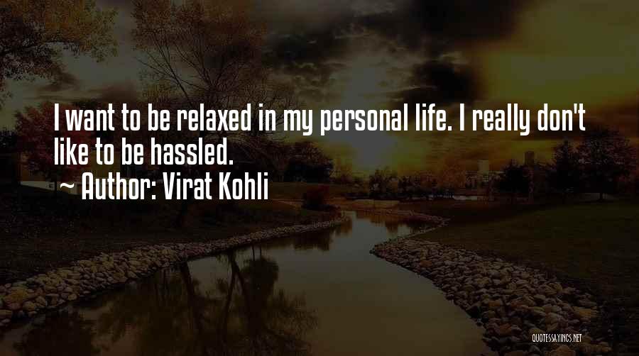 Virat Kohli Quotes: I Want To Be Relaxed In My Personal Life. I Really Don't Like To Be Hassled.