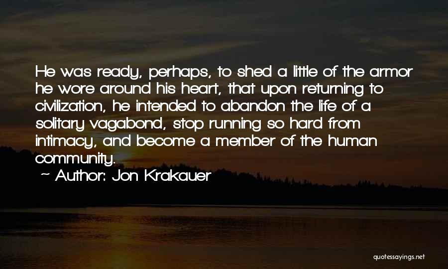 Jon Krakauer Quotes: He Was Ready, Perhaps, To Shed A Little Of The Armor He Wore Around His Heart, That Upon Returning To