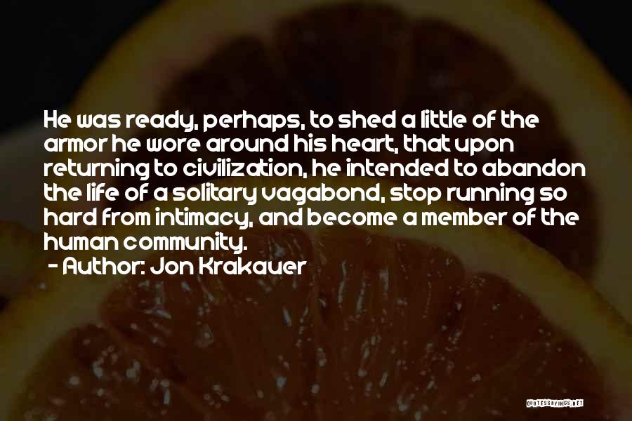 Jon Krakauer Quotes: He Was Ready, Perhaps, To Shed A Little Of The Armor He Wore Around His Heart, That Upon Returning To