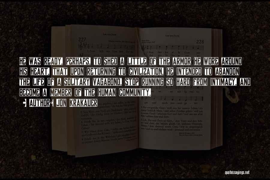 Jon Krakauer Quotes: He Was Ready, Perhaps, To Shed A Little Of The Armor He Wore Around His Heart, That Upon Returning To
