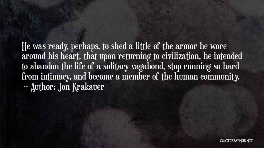 Jon Krakauer Quotes: He Was Ready, Perhaps, To Shed A Little Of The Armor He Wore Around His Heart, That Upon Returning To