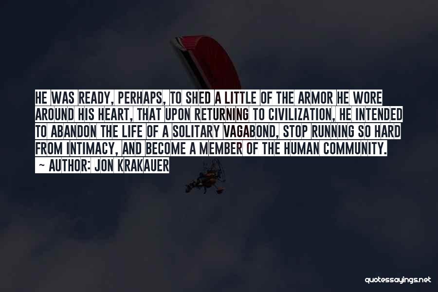 Jon Krakauer Quotes: He Was Ready, Perhaps, To Shed A Little Of The Armor He Wore Around His Heart, That Upon Returning To