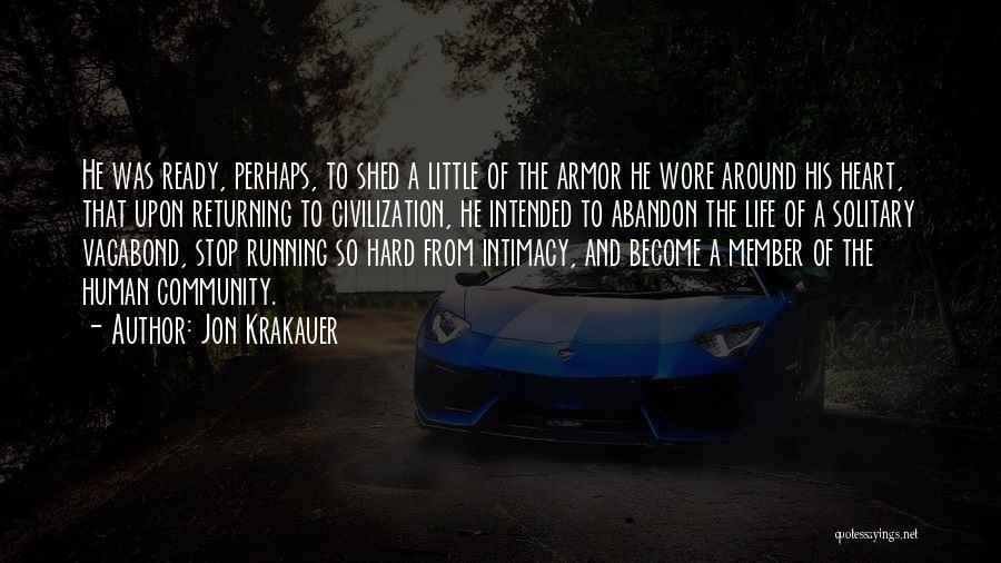 Jon Krakauer Quotes: He Was Ready, Perhaps, To Shed A Little Of The Armor He Wore Around His Heart, That Upon Returning To