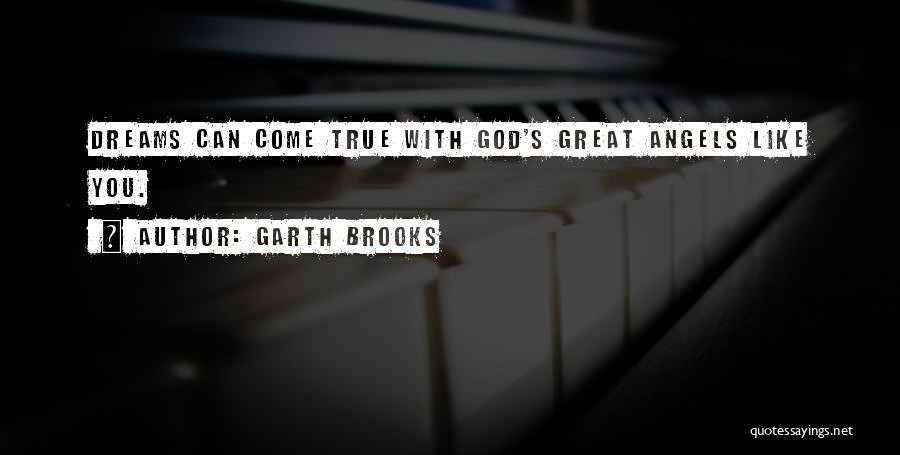 Garth Brooks Quotes: Dreams Can Come True With God's Great Angels Like You.