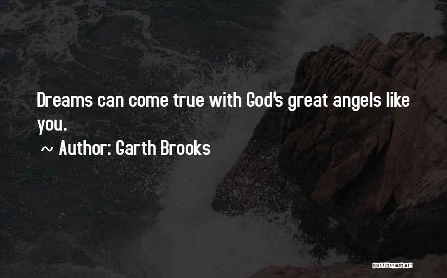 Garth Brooks Quotes: Dreams Can Come True With God's Great Angels Like You.
