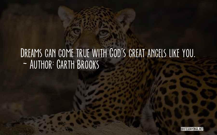 Garth Brooks Quotes: Dreams Can Come True With God's Great Angels Like You.