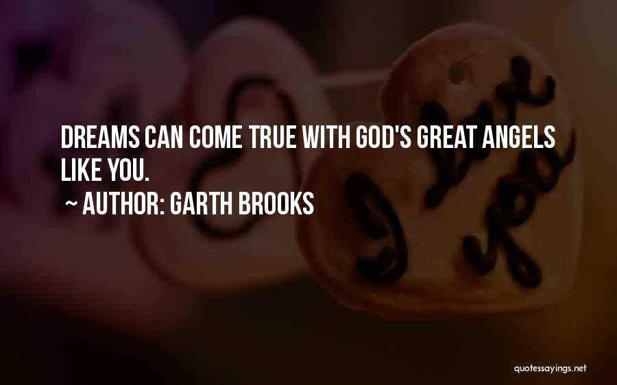 Garth Brooks Quotes: Dreams Can Come True With God's Great Angels Like You.
