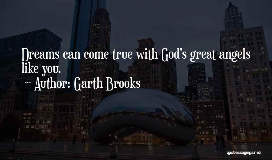 Garth Brooks Quotes: Dreams Can Come True With God's Great Angels Like You.