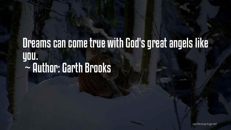 Garth Brooks Quotes: Dreams Can Come True With God's Great Angels Like You.