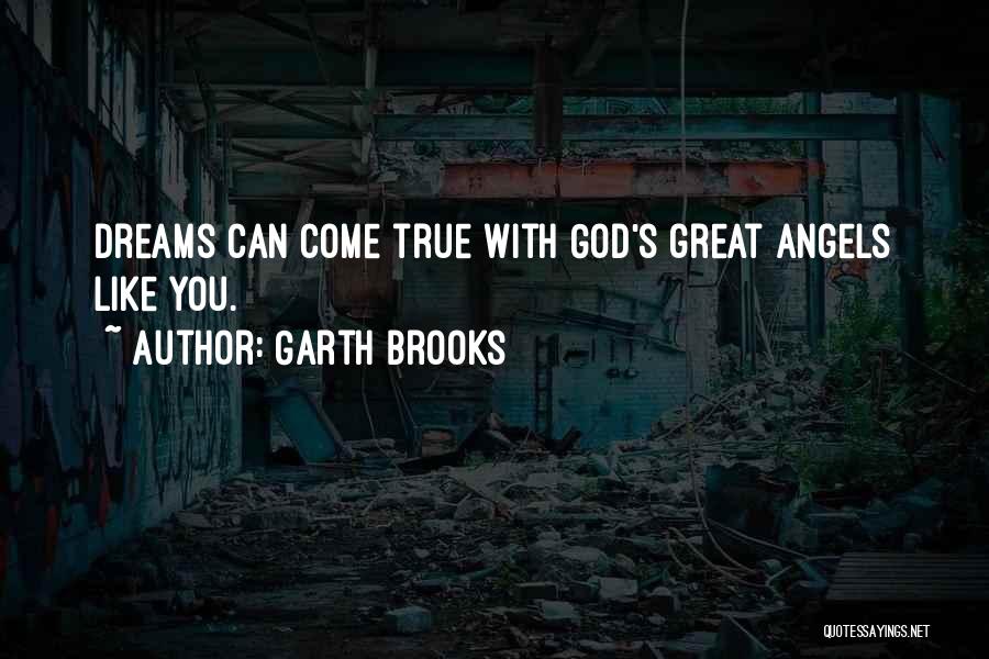 Garth Brooks Quotes: Dreams Can Come True With God's Great Angels Like You.
