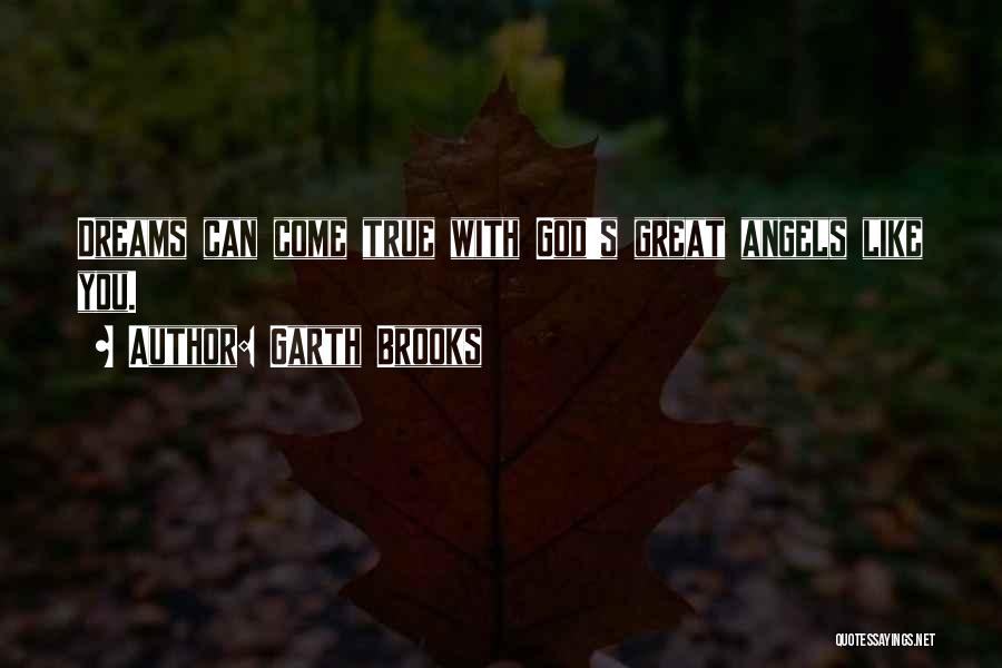 Garth Brooks Quotes: Dreams Can Come True With God's Great Angels Like You.
