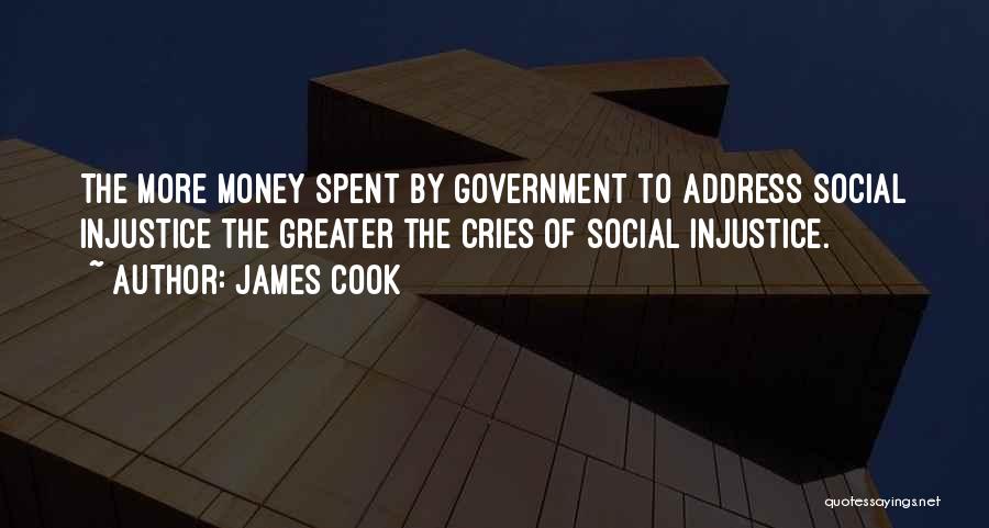 James Cook Quotes: The More Money Spent By Government To Address Social Injustice The Greater The Cries Of Social Injustice.