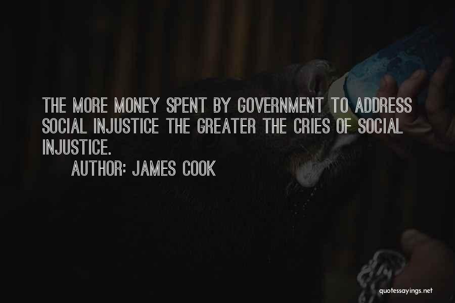 James Cook Quotes: The More Money Spent By Government To Address Social Injustice The Greater The Cries Of Social Injustice.