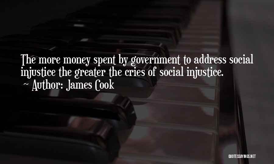 James Cook Quotes: The More Money Spent By Government To Address Social Injustice The Greater The Cries Of Social Injustice.