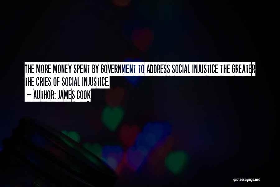 James Cook Quotes: The More Money Spent By Government To Address Social Injustice The Greater The Cries Of Social Injustice.
