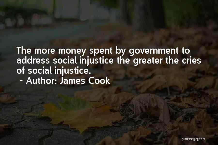 James Cook Quotes: The More Money Spent By Government To Address Social Injustice The Greater The Cries Of Social Injustice.
