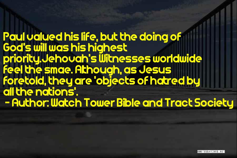 Watch Tower Bible And Tract Society Quotes: Paul Valued His Life, But The Doing Of God's Will Was His Highest Priority.jehovah's Witnesses Worldwide Feel The Smae. Although,
