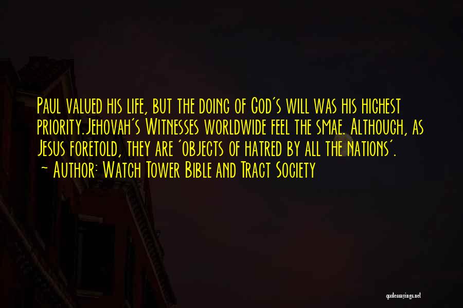 Watch Tower Bible And Tract Society Quotes: Paul Valued His Life, But The Doing Of God's Will Was His Highest Priority.jehovah's Witnesses Worldwide Feel The Smae. Although,