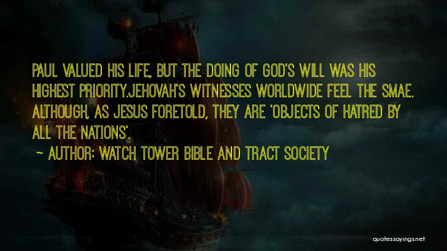 Watch Tower Bible And Tract Society Quotes: Paul Valued His Life, But The Doing Of God's Will Was His Highest Priority.jehovah's Witnesses Worldwide Feel The Smae. Although,