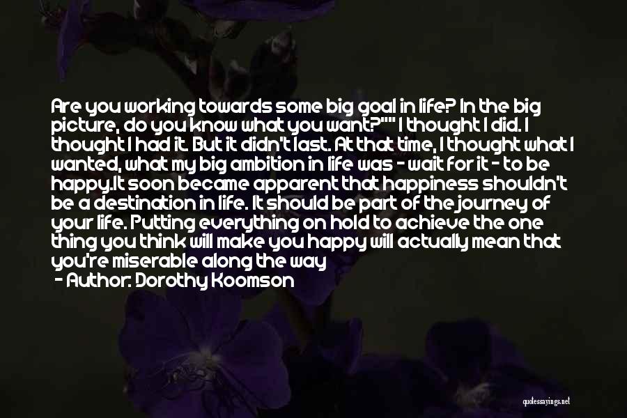 Dorothy Koomson Quotes: Are You Working Towards Some Big Goal In Life? In The Big Picture, Do You Know What You Want? I