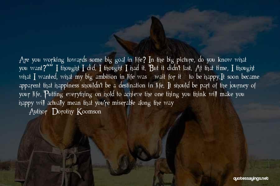 Dorothy Koomson Quotes: Are You Working Towards Some Big Goal In Life? In The Big Picture, Do You Know What You Want? I