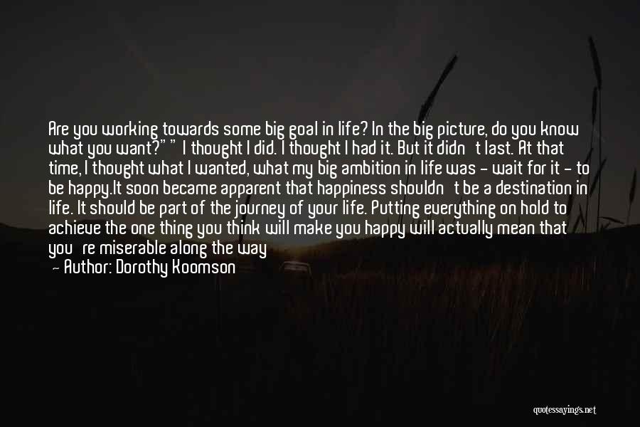 Dorothy Koomson Quotes: Are You Working Towards Some Big Goal In Life? In The Big Picture, Do You Know What You Want? I