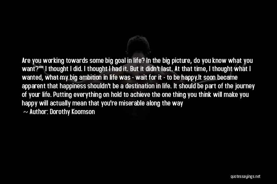 Dorothy Koomson Quotes: Are You Working Towards Some Big Goal In Life? In The Big Picture, Do You Know What You Want? I