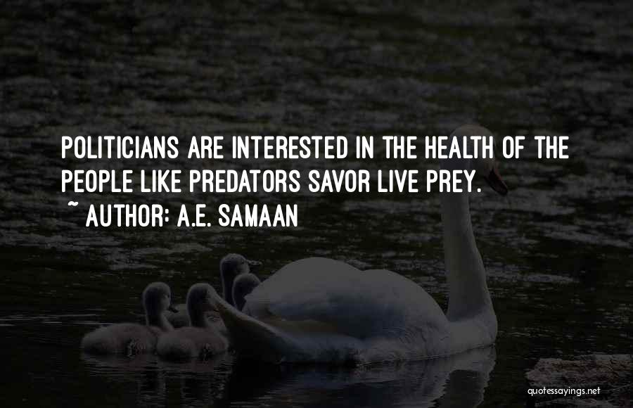 A.E. Samaan Quotes: Politicians Are Interested In The Health Of The People Like Predators Savor Live Prey.