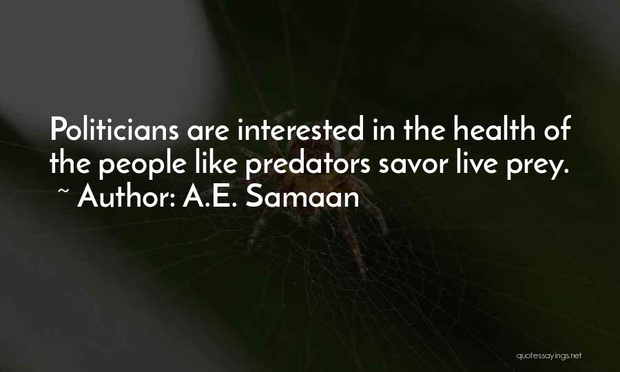 A.E. Samaan Quotes: Politicians Are Interested In The Health Of The People Like Predators Savor Live Prey.