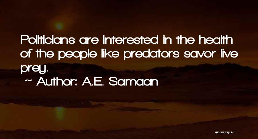 A.E. Samaan Quotes: Politicians Are Interested In The Health Of The People Like Predators Savor Live Prey.