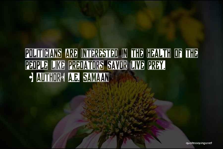 A.E. Samaan Quotes: Politicians Are Interested In The Health Of The People Like Predators Savor Live Prey.