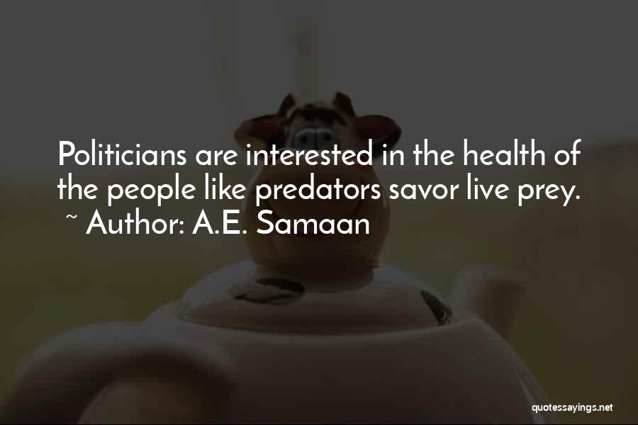 A.E. Samaan Quotes: Politicians Are Interested In The Health Of The People Like Predators Savor Live Prey.