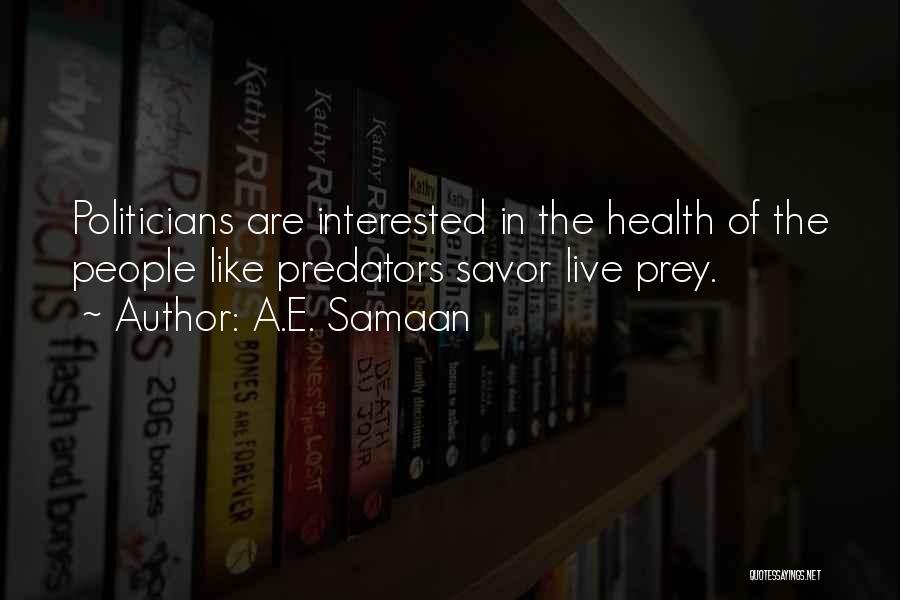 A.E. Samaan Quotes: Politicians Are Interested In The Health Of The People Like Predators Savor Live Prey.